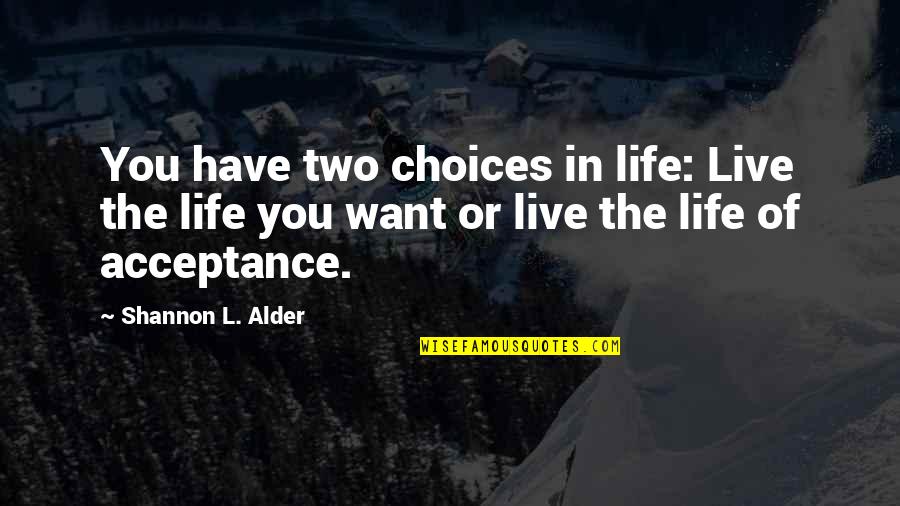 Annars Stigs Quotes By Shannon L. Alder: You have two choices in life: Live the Annars Stigs Quotes By Shannon L. Alder: You have two choices in life: Live the