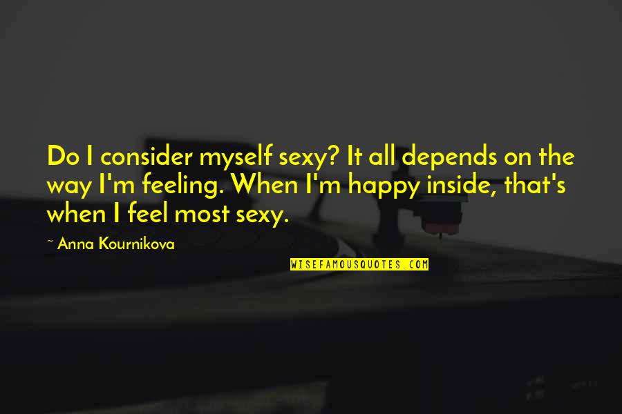 Anna's Quotes By Anna Kournikova: Do I consider myself sexy? It all depends