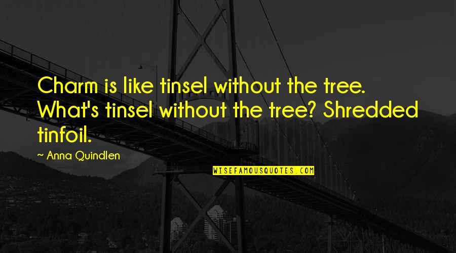 Anna's Quotes By Anna Quindlen: Charm is like tinsel without the tree. What's