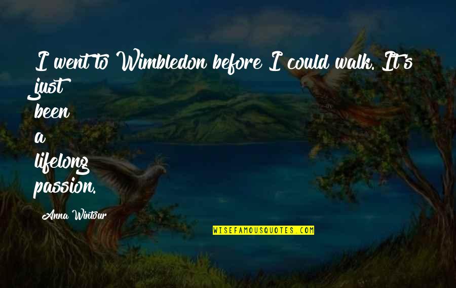 Anna's Quotes By Anna Wintour: I went to Wimbledon before I could walk.