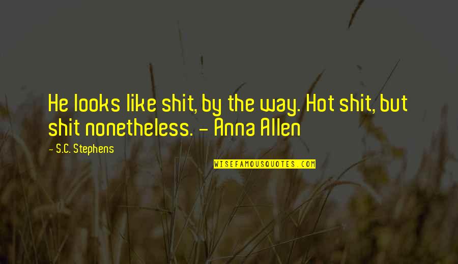 Anna's Quotes By S.C. Stephens: He looks like shit, by the way. Hot