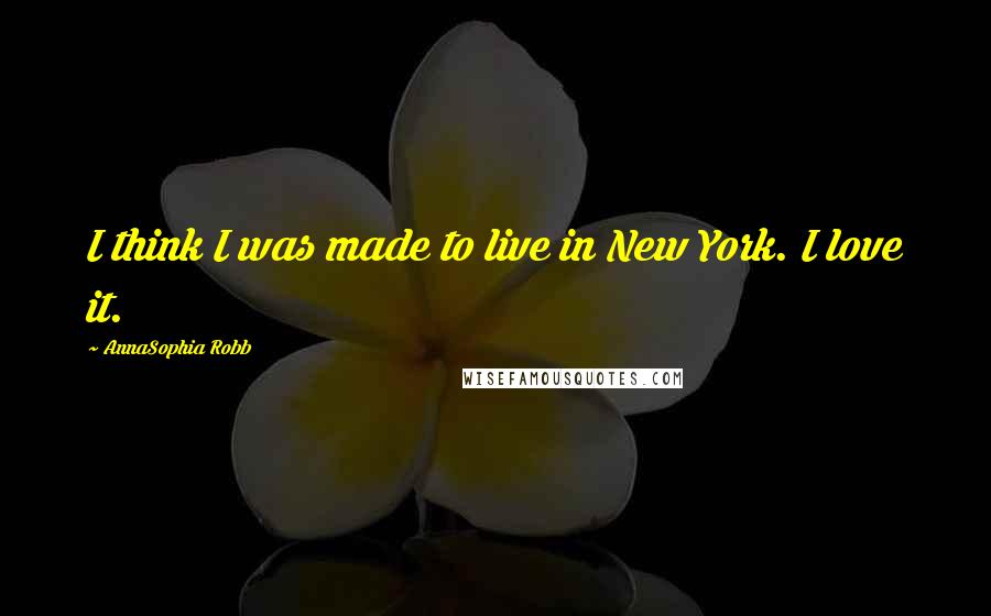 AnnaSophia Robb quotes: I think I was made to live in New York. I love it.