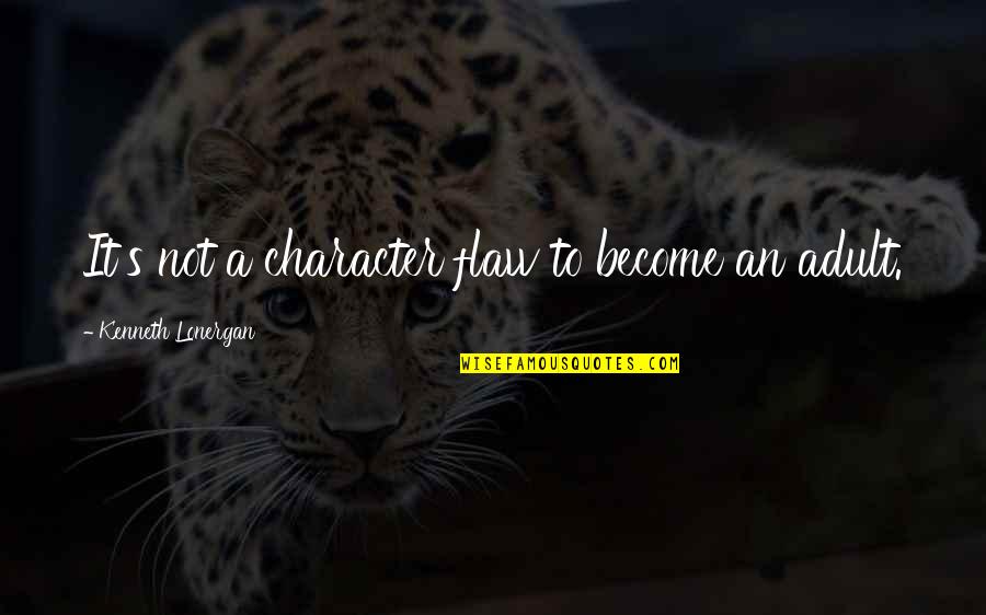 Annatjie Henning Quotes By Kenneth Lonergan: It's not a character flaw to become an Annatjie Henning Quotes By Kenneth Lonergan: It's not a character flaw to become an