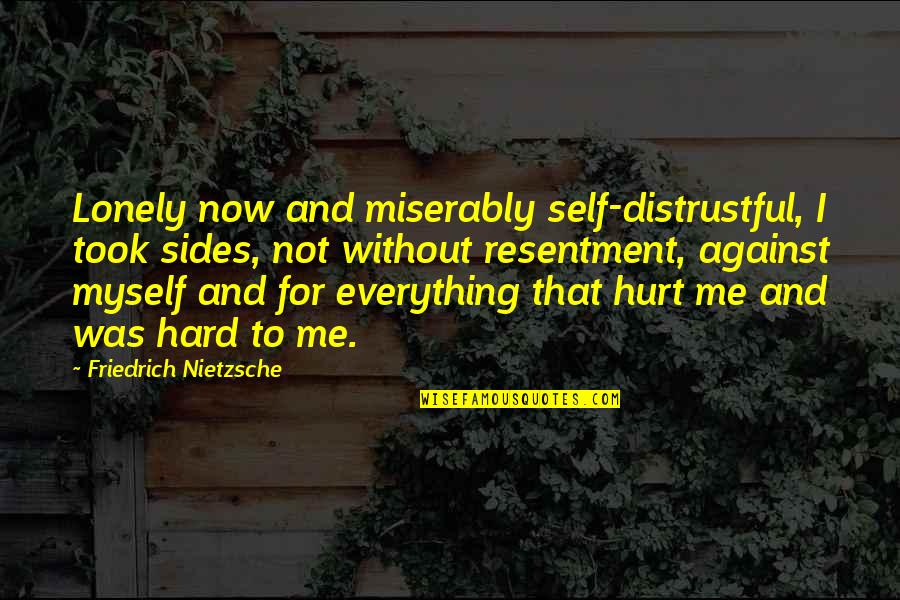 Annatodd Quotes By Friedrich Nietzsche: Lonely now and miserably self-distrustful, I took sides,