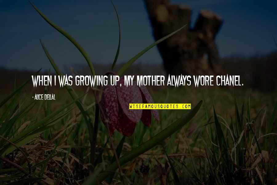 Annawake Trail Quotes By Alice Dellal: When I was growing up, my mother always
