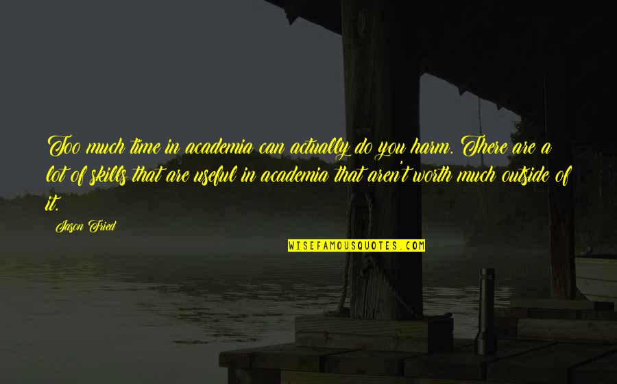 Annawake Trail Quotes By Jason Fried: Too much time in academia can actually do