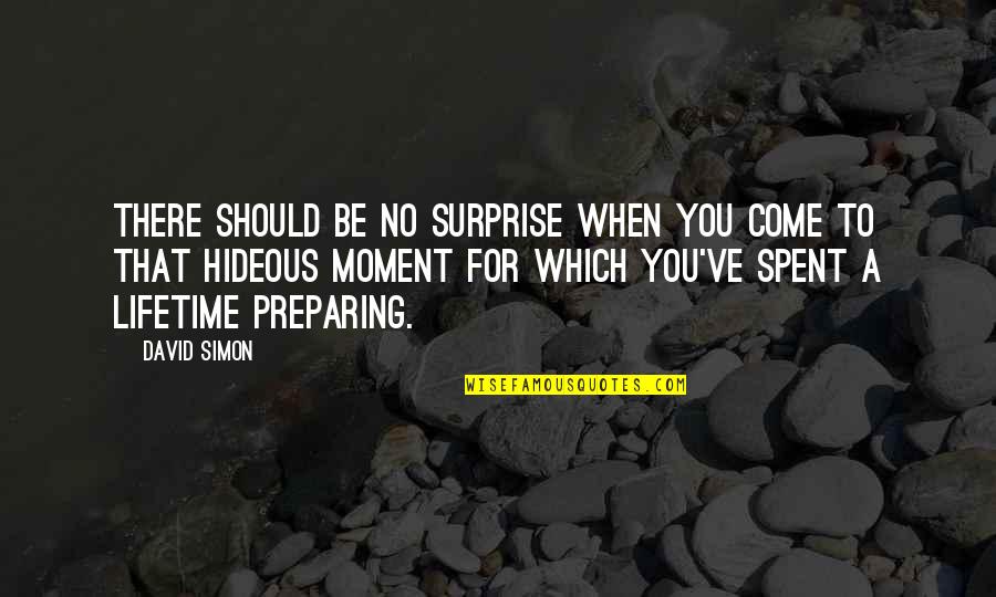 Annax Quotes By David Simon: There should be no surprise when you come