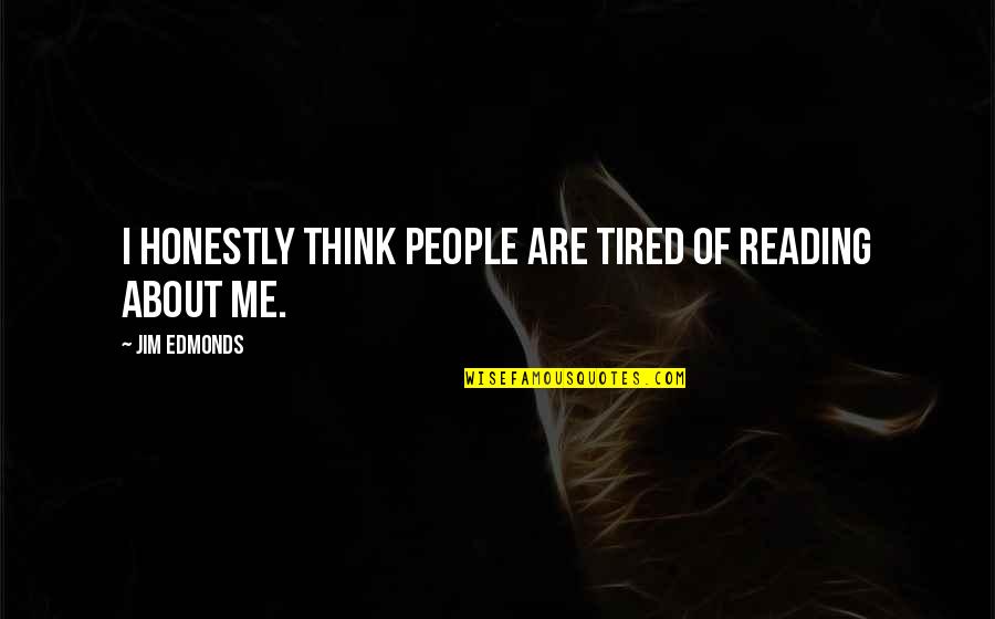 Annax Quotes By Jim Edmonds: I honestly think people are tired of reading