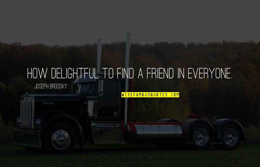Annax Quotes By Joseph Brodsky: How delightful to find a friend in everyone.