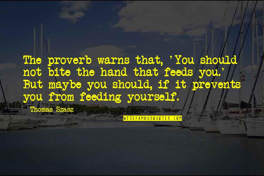 Annax Quotes By Thomas Szasz: The proverb warns that, 'You should not bite