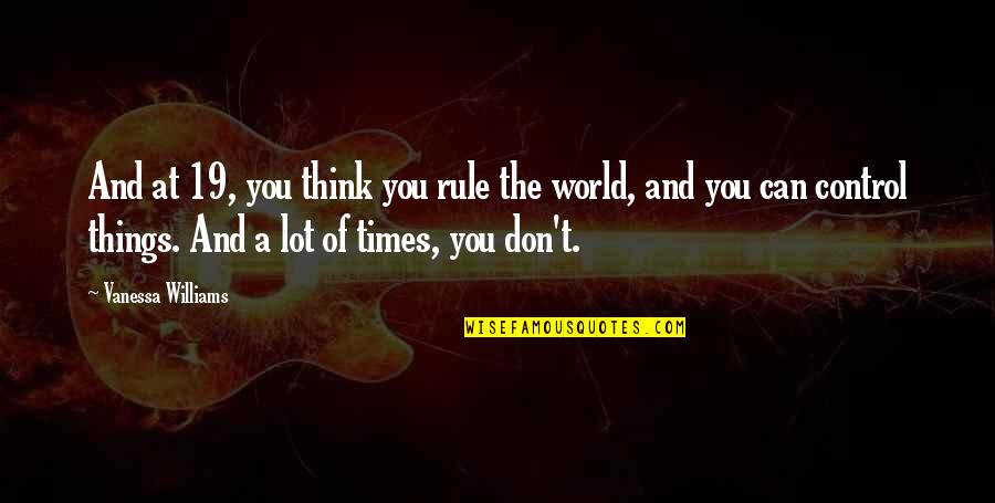 Annax Quotes By Vanessa Williams: And at 19, you think you rule the