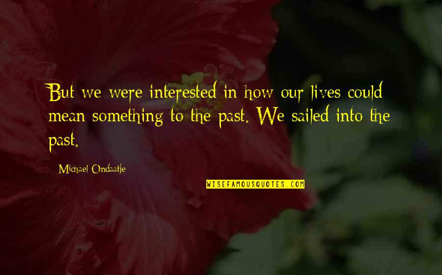 Annbriar Golf Course Quotes By Michael Ondaatje: But we were interested in how our lives
