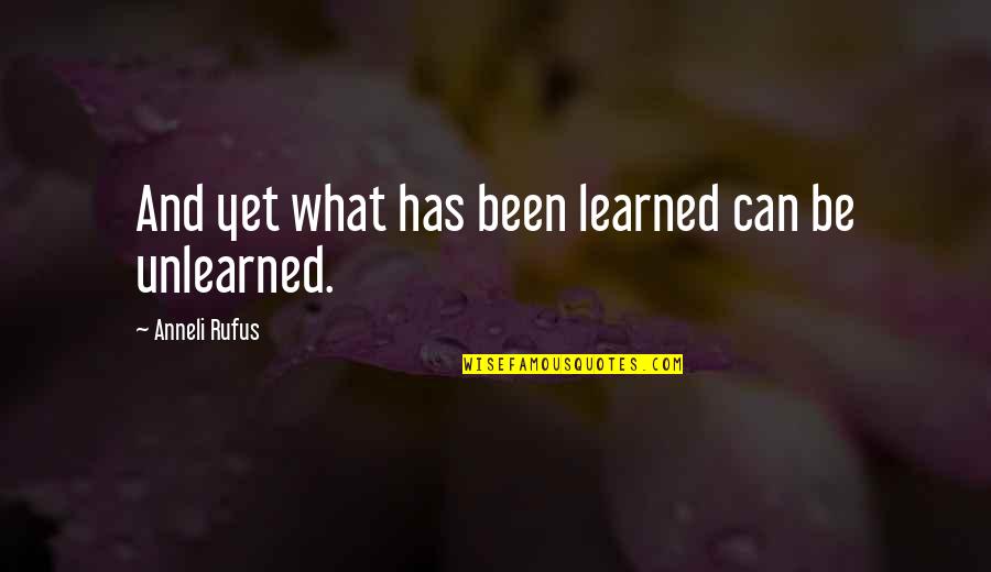 Anndason Quotes By Anneli Rufus: And yet what has been learned can be