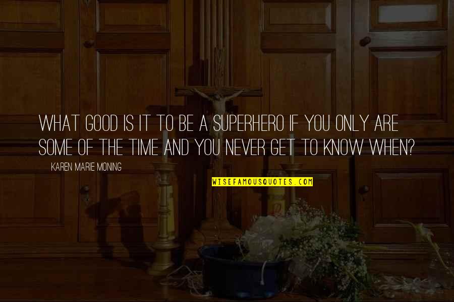 Anndawwgg Quotes By Karen Marie Moning: What good is it to be a superhero