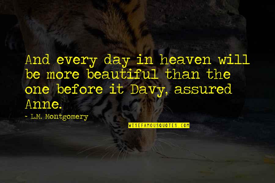 Anne Avonlea Quotes By L.M. Montgomery: And every day in heaven will be more Anne Avonlea Quotes By L.M. Montgomery: And every day in heaven will be more