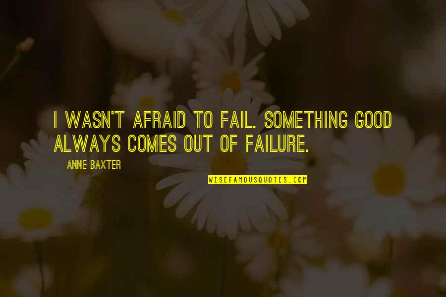 Anne Baxter Quotes By Anne Baxter: I wasn't afraid to fail. Something good always