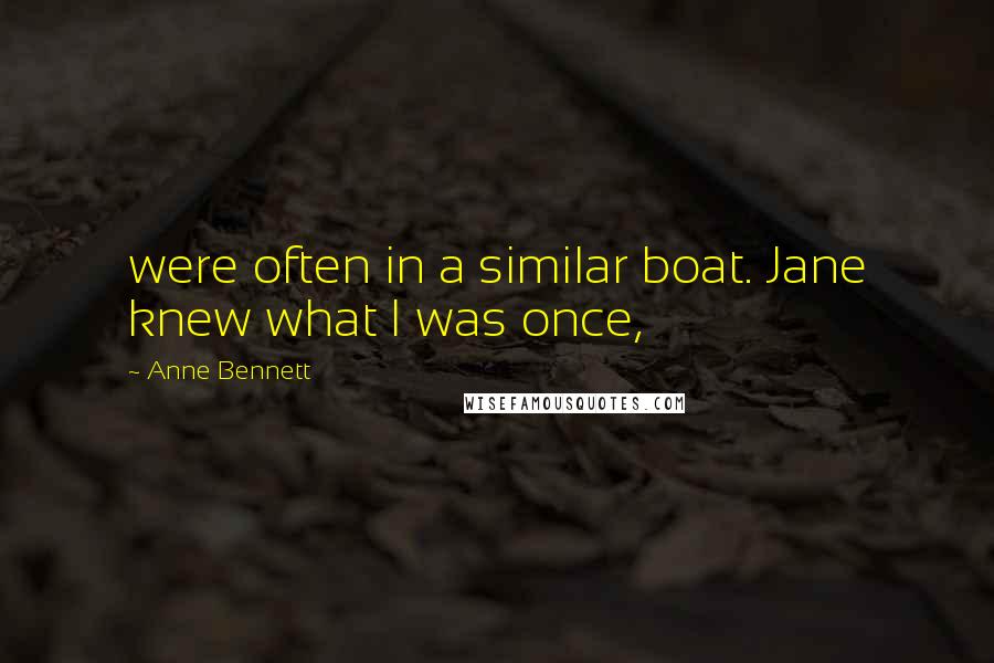 Anne Bennett quotes: were often in a similar boat. Jane knew what I was once,