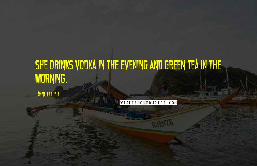 Anne Berest quotes: She drinks vodka in the evening and green tea in the morning.