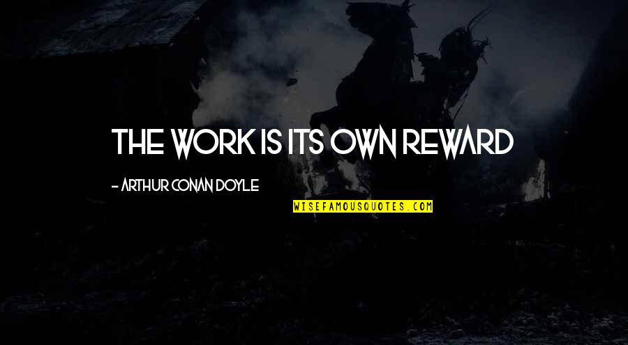 Anne Bernays Quotes By Arthur Conan Doyle: The work is its own reward