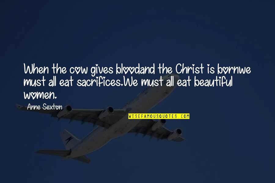 Anne Born Quotes By Anne Sexton: When the cow gives bloodand the Christ is