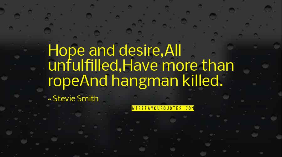 Anne Born Quotes By Stevie Smith: Hope and desire,All unfulfilled,Have more than ropeAnd hangman