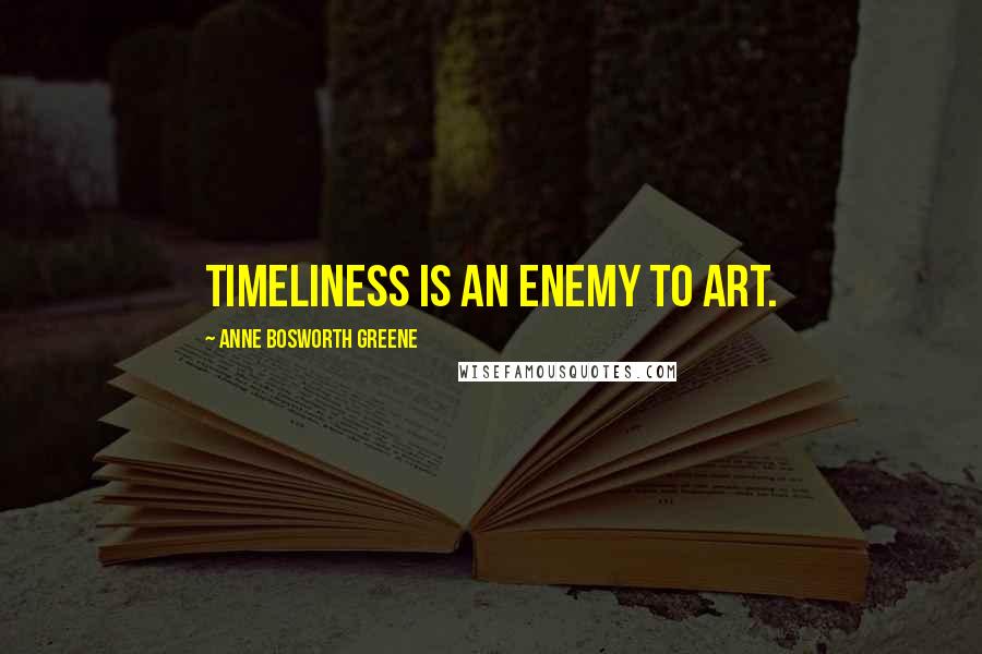 Anne Bosworth Greene quotes: Timeliness is an enemy to art.