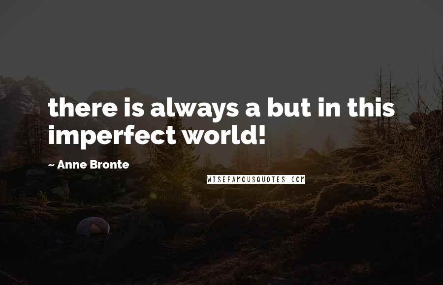 Anne Bronte quotes: there is always a but in this imperfect world!