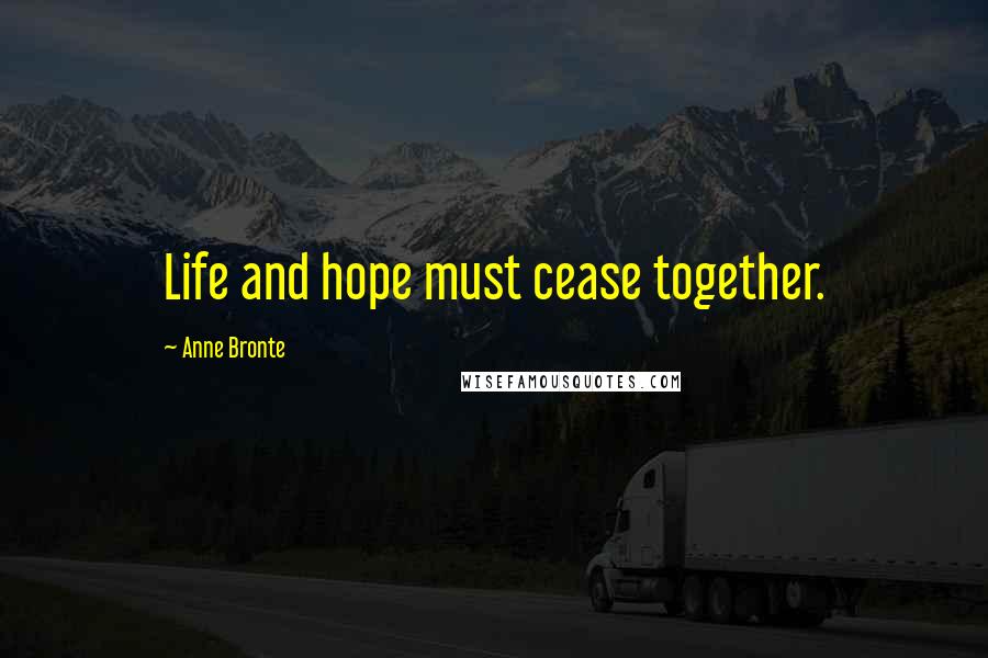 Anne Bronte quotes: Life and hope must cease together.