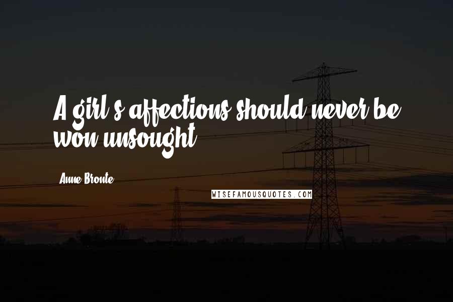 Anne Bronte quotes: A girl's affections should never be won unsought.