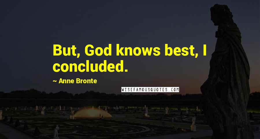 Anne Bronte quotes: But, God knows best, I concluded.