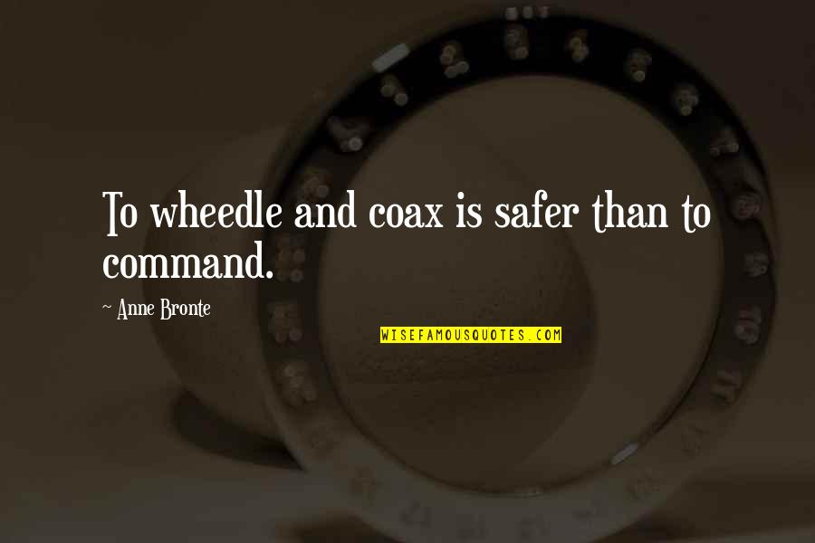 Anne Bronte Quotes By Anne Bronte: To wheedle and coax is safer than to
