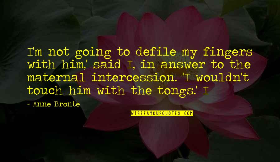 Anne Bronte Quotes By Anne Bronte: I'm not going to defile my fingers with