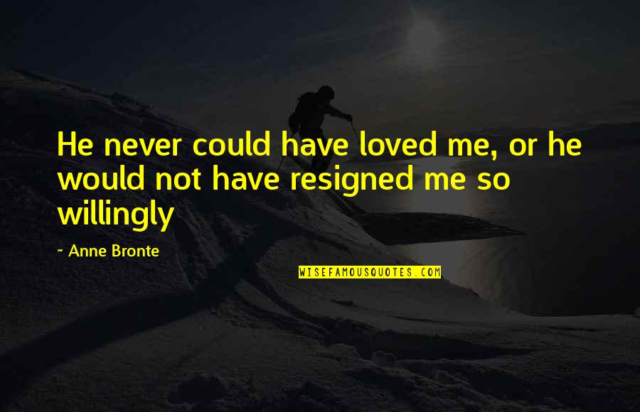 Anne Bronte Quotes By Anne Bronte: He never could have loved me, or he