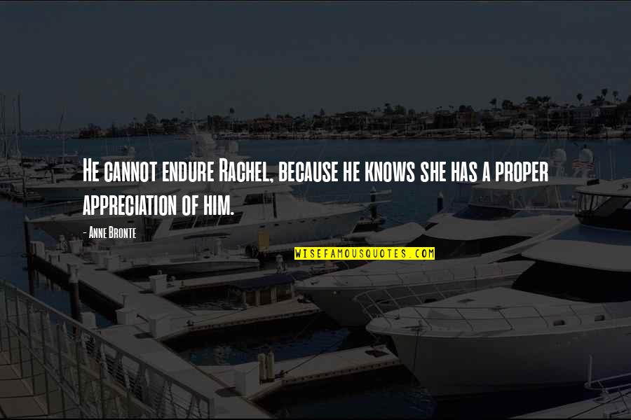 Anne Bronte Quotes By Anne Bronte: He cannot endure Rachel, because he knows she