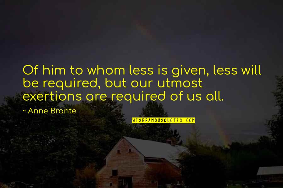 Anne Bronte Quotes By Anne Bronte: Of him to whom less is given, less