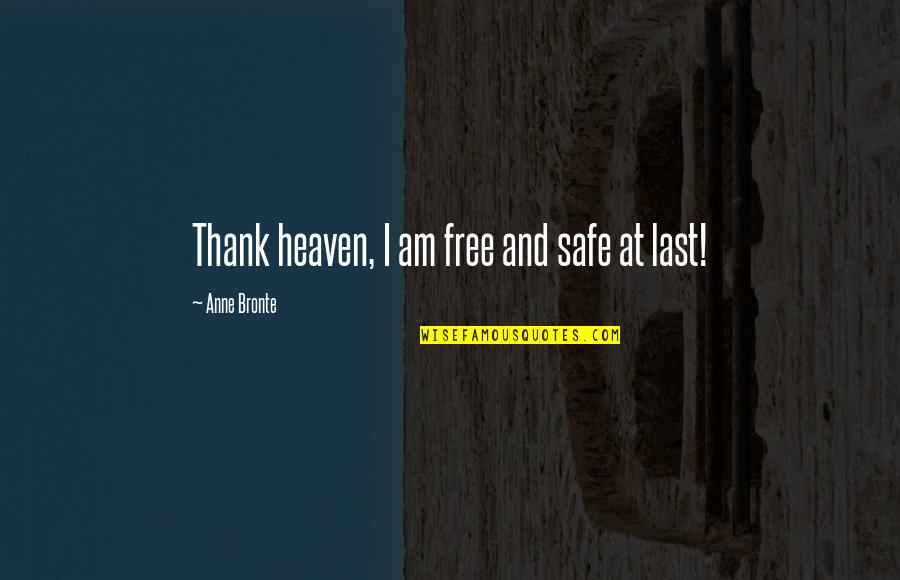 Anne Bronte Quotes By Anne Bronte: Thank heaven, I am free and safe at