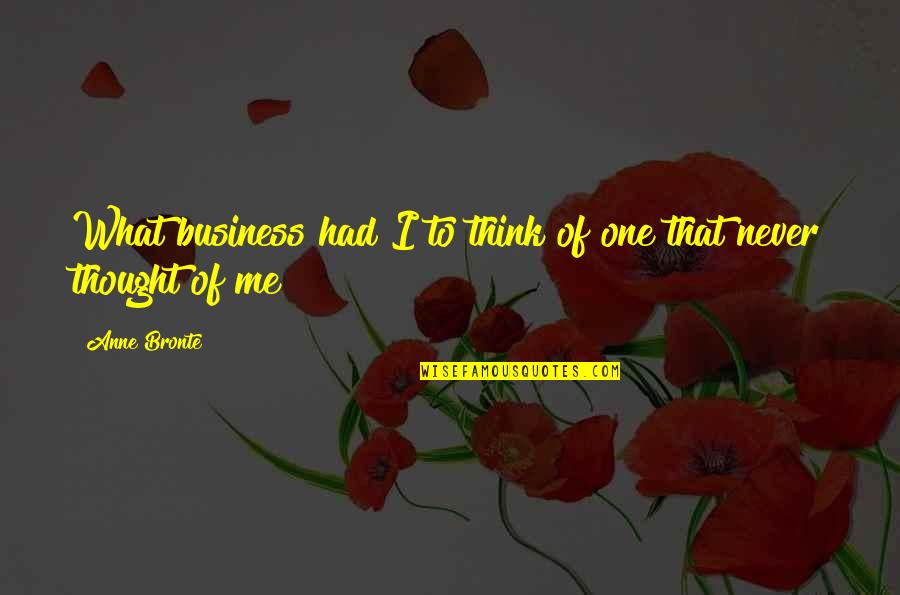 Anne Bronte Quotes By Anne Bronte: What business had I to think of one