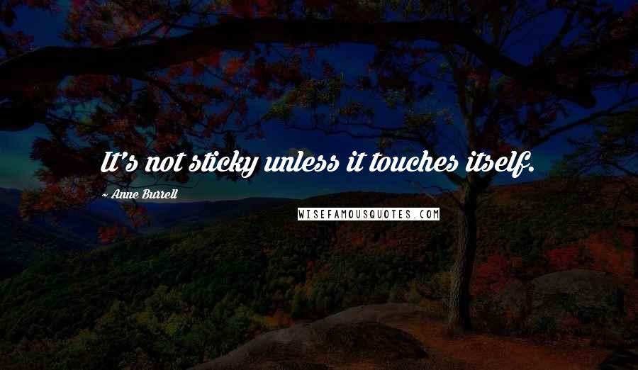 Anne Burrell quotes: It's not sticky unless it touches itself.