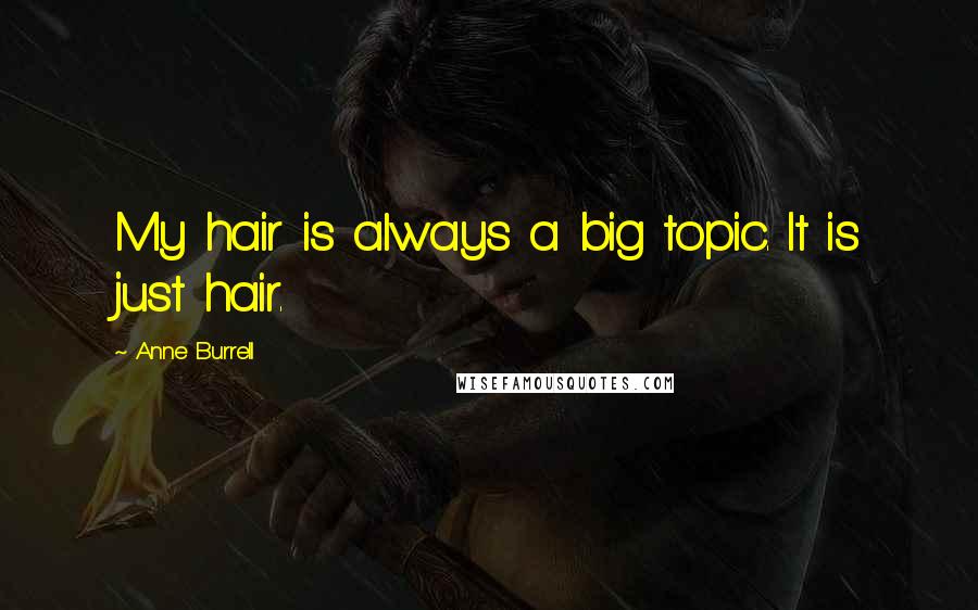 Anne Burrell quotes: My hair is always a big topic. It is just hair.