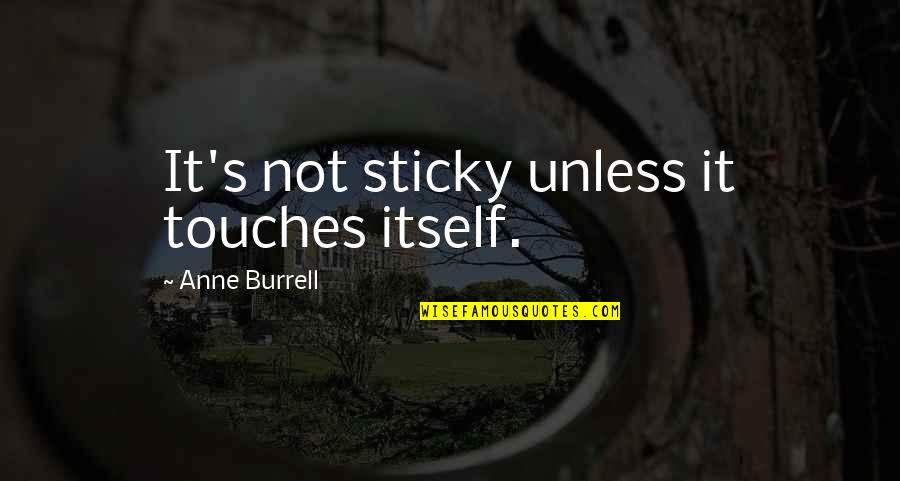 Anne Burrell Quotes By Anne Burrell: It's not sticky unless it touches itself.