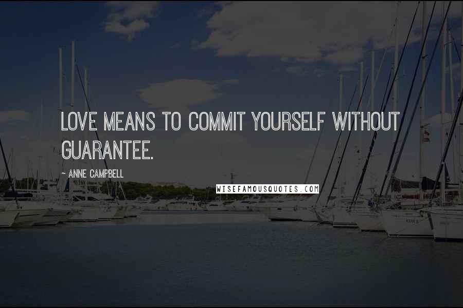 Anne Campbell quotes: Love means to commit yourself without guarantee.