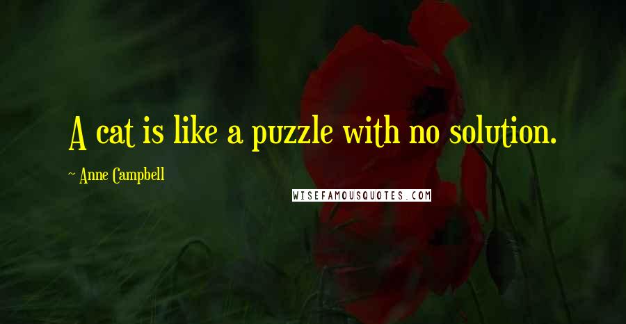 Anne Campbell quotes: A cat is like a puzzle with no solution.