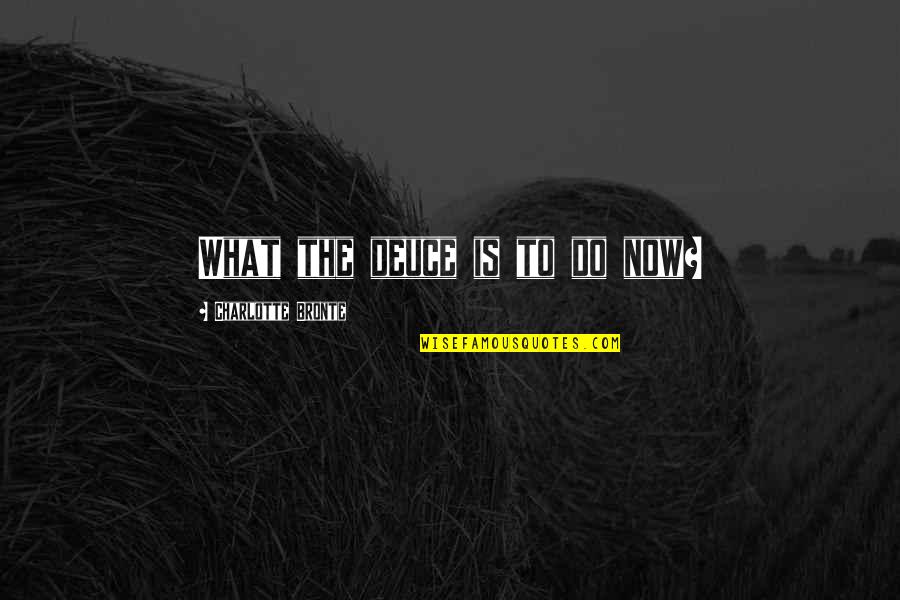 Anne Carson Love Quotes By Charlotte Bronte: What the deuce is to do now? Anne Carson Love Quotes By Charlotte Bronte: What the deuce is to do now?