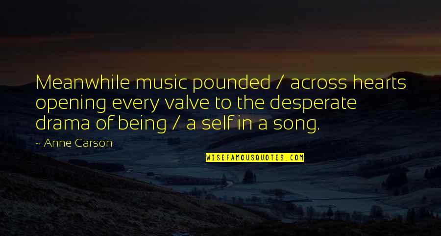 Anne Carson Quotes By Anne Carson: Meanwhile music pounded / across hearts opening every