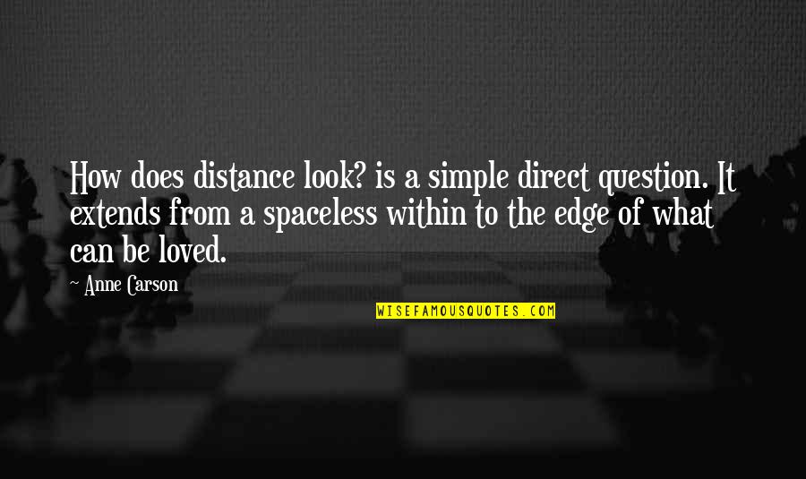 Anne Carson Quotes By Anne Carson: How does distance look? is a simple direct