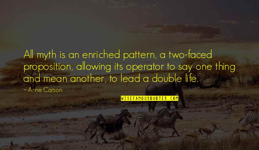 Anne Carson Quotes By Anne Carson: All myth is an enriched pattern, a two-faced