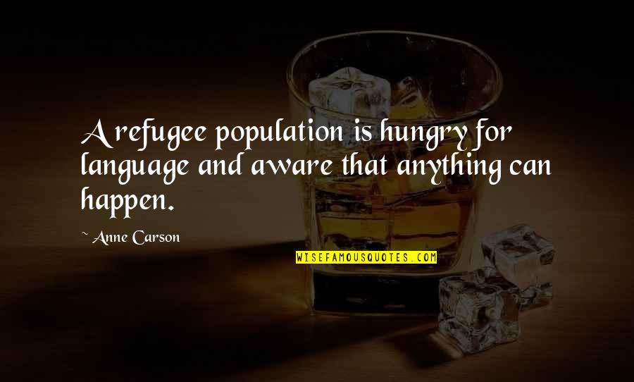 Anne Carson Quotes By Anne Carson: A refugee population is hungry for language and