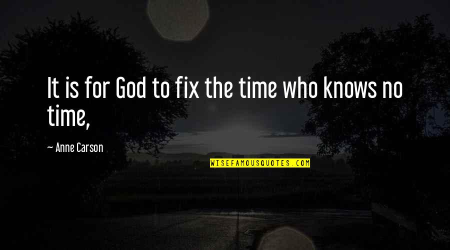 Anne Carson Quotes By Anne Carson: It is for God to fix the time