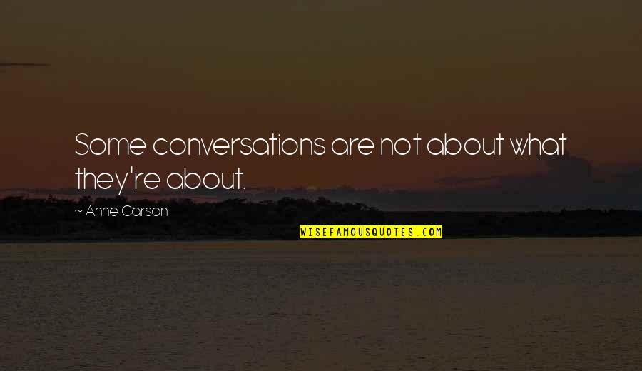 Anne Carson Quotes By Anne Carson: Some conversations are not about what they're about.