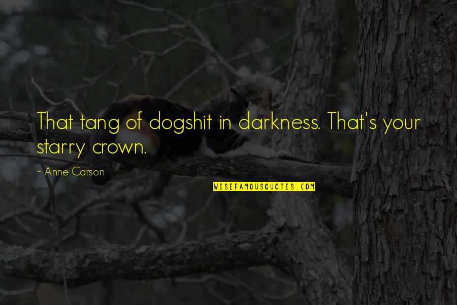 Anne Carson Quotes By Anne Carson: That tang of dogshit in darkness. That's your